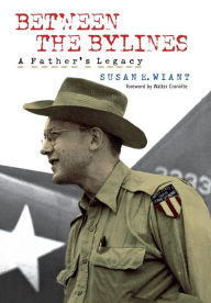 Title: Between the Bylines: A Father's Legacy, Author: Susan E. Wiant