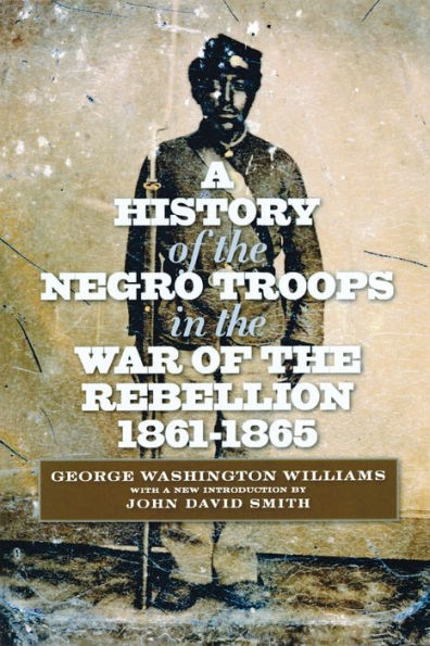 A History of the Negro Troops War Rebellion, 1861-1865