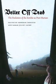 Title: Better Off Dead: The Evolution of the Zombie as Post-Human, Author: Deborah Christie