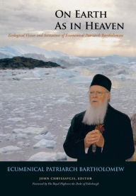 Title: On Earth as in Heaven: Ecological Vision and Initiatives of Ecumenical Patriarch Bartholomew, Author: Ecumenical Patriarch Bartholomew