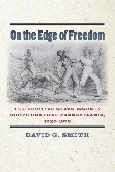 On The Edge of Freedom: Fugitive Slave Issue South Central Pennsylvania, 1820-1870