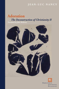 Title: Adoration: The Deconstruction of Christianity II, Author: Jean-Luc Nancy