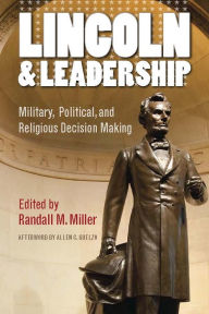 Title: Lincoln and Leadership: Military, Political, and Religious Decision Making, Author: Randall M. Miller
