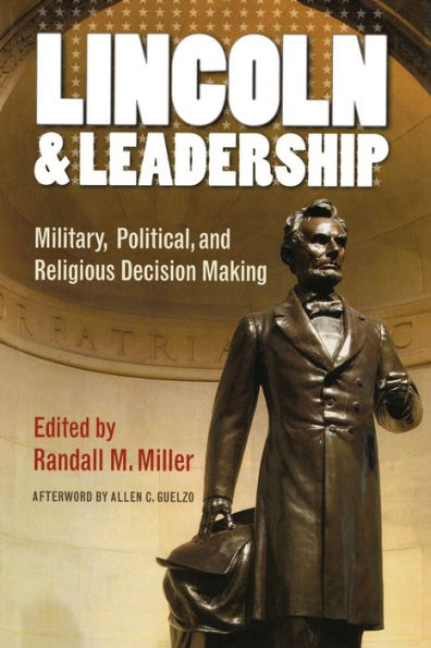 Lincoln and Leadership: Military, Political, Religious Decision Making