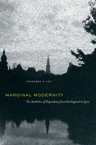 Title: Marginal Modernity: The Aesthetics of Dependency from Kierkegaard to Joyce, Author: Leonardo F. Lisi