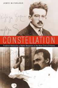 Title: Constellation: Friedrich Nietzsche and Walter Benjamin in the Now-Time of History, Author: James McFarland