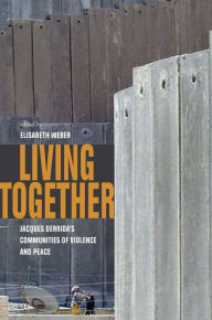 Title: Living Together: Jacques Derrida's Communities of Violence and Peace, Author: Elisabeth Weber