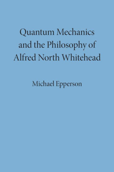 Quantum Mechanics and the Philosophy of Alfred North Whitehead / Edition 1