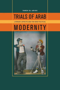 Title: Trials of Arab Modernity: Literary Affects and the New Political, Author: Tarek El-Ariss