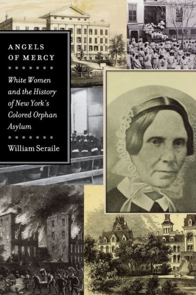 Angels of Mercy: White Women and the History of New York's Colored Orphan Asylum