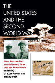 Title: The United States and the Second World War: New Perspectives on Diplomacy, War, and the Home Front, Author: G. Kurt Piehler