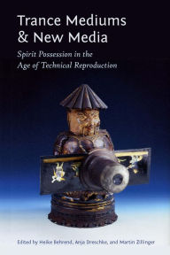 Title: Trance Mediums and New Media: Spirit Possession in the Age of Technical Reproduction, Author: Anja Dreschke