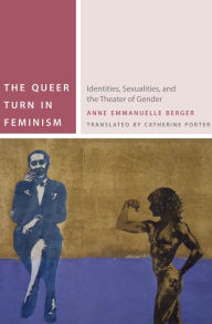 Title: The Queer Turn in Feminism: Identities, Sexualities, and the Theater of Gender, Author: Anne Emmanuelle Berger