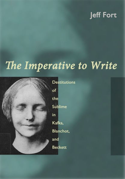 the Imperative to Write: Destitutions of Sublime Kafka, Blanchot, and Beckett