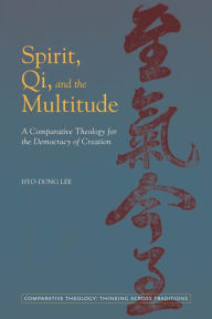 Title: Spirit, Qi, and the Multitude: A Comparative Theology for the Democracy of Creation, Author: Hyo-Dong Lee