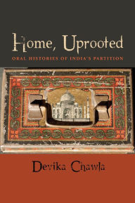 Title: Home, Uprooted: Oral Histories of India's Partition, Author: Devika Chawla