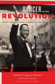 Title: A Dancer in the Revolution: Stretch Johnson, Harlem Communist at the Cotton Club, Author: Howard Eugene Johnson