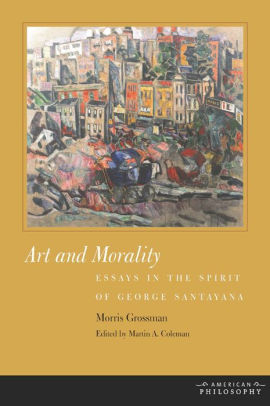 Art And Morality Essays In The Spirit Of George Santayana By Morris Art And Morality Essays In The Spirit Of George Santayana Business Essay Example also Assignment Writing Services In Australia Statement Writer