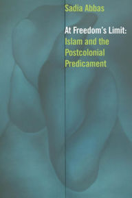 Title: At Freedom's Limit: Islam and the Postcolonial Predicament, Author: Sadia Abbas