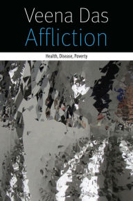 Title: Affliction: Health, Disease, Poverty, Author: Veena Das