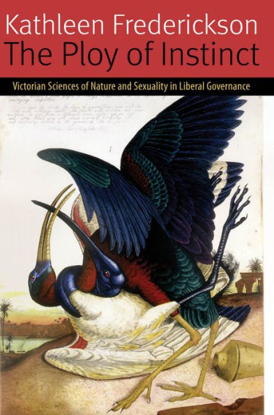 The Ploy of Instinct: Victorian Sciences Nature and Sexuality Liberal Governance