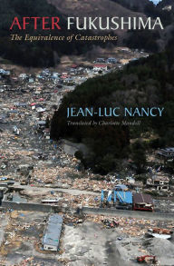 Title: After Fukushima: The Equivalence of Catastrophes, Author: Jean-Luc Nancy