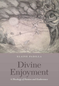 Title: Divine Enjoyment: A Theology of Passion and Exuberance, Author: Elaine Padilla