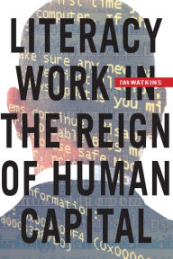 Title: Literacy Work in the Reign of Human Capital, Author: Evan Watkins