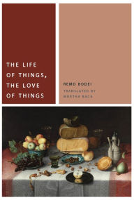 Title: The Life of Things, the Love of Things, Author: Remo Bodei