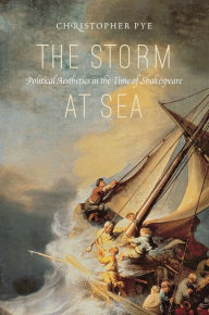 Title: The Storm at Sea: Political Aesthetics in the Time of Shakespeare, Author: Christopher Pye