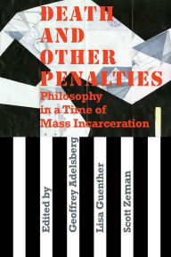 Title: Death and Other Penalties: Philosophy in a Time of Mass Incarceration, Author: Lisa Guenther