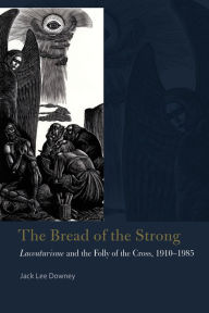 Title: The Bread of the Strong: Lacouturisme and the Folly of the Cross, 1910-1985, Author: Jack Lee Downey