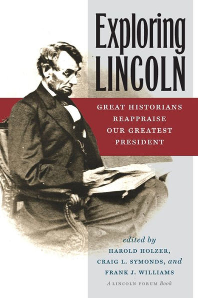 Exploring Lincoln: Great Historians Reappraise Our Greatest President