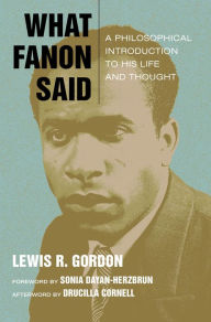 Title: What Fanon Said: A Philosophical Introduction to His Life and Thought, Author: Lewis R. Gordon