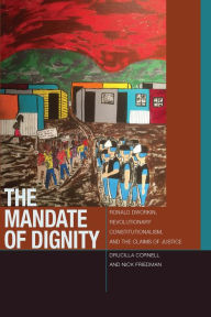 Title: The Mandate of Dignity: Ronald Dworkin, Revolutionary Constitutionalism, and the Claims of Justice, Author: Drucilla Cornell