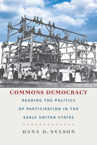 Title: Commons Democracy: Reading the Politics of Participation in the Early United States, Author: Dana D. Nelson