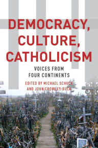 Title: Democracy, Culture, Catholicism: Voices from Four Continents, Author: Michael J. Schuck