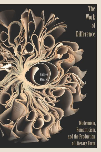 the Work of Difference: Modernism, Romanticism, and Production Literary Form