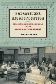 Title: Educational Reconstruction: African American Schools in the Urban South, 1865-1890, Author: Hilary Green