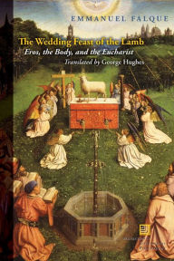 Title: The Wedding Feast of the Lamb: Eros, the Body, and the Eucharist, Author: Emmanuel Falque