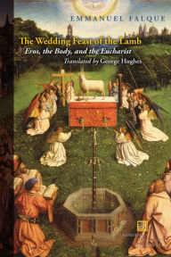 Title: The Wedding Feast of the Lamb: Eros, the Body, and the Eucharist, Author: Emmanuel Falque