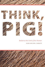 Free downloadable books to read Think, Pig!: Beckett at the Limit of the Human RTF PDF 9780823270866 English version