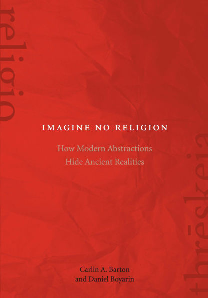 Imagine No Religion: How Modern Abstractions Hide Ancient Realities