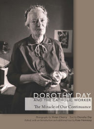 Title: Dorothy Day and the Catholic Worker: The Miracle of Our Continuance, Author: Dorothy Day