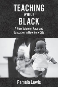 Title: Teaching While Black: A New Voice on Race and Education in New York City, Author: Pamela Lewis