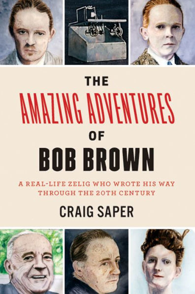 the Amazing Adventures of Bob Brown: A Real-Life Zelig Who Wrote His Way Through 20th Century