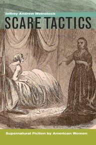 Title: Scare Tactics: Supernatural Fiction by American Women, With a new Preface, Author: Jeffrey Andrew Weinstock