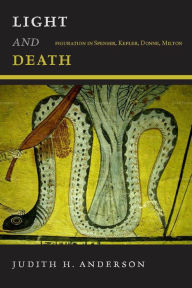 Title: Light and Death: Figuration in Spenser, Kepler, Donne, Milton, Author: Judith H. Anderson