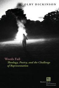 Title: Words Fail: Theology, Poetry, and the Challenge of Representation, Author: Colby Dickinson