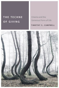 Title: The Techne of Giving: Cinema and the Generous Form of Life, Author: Timothy C. Campbell